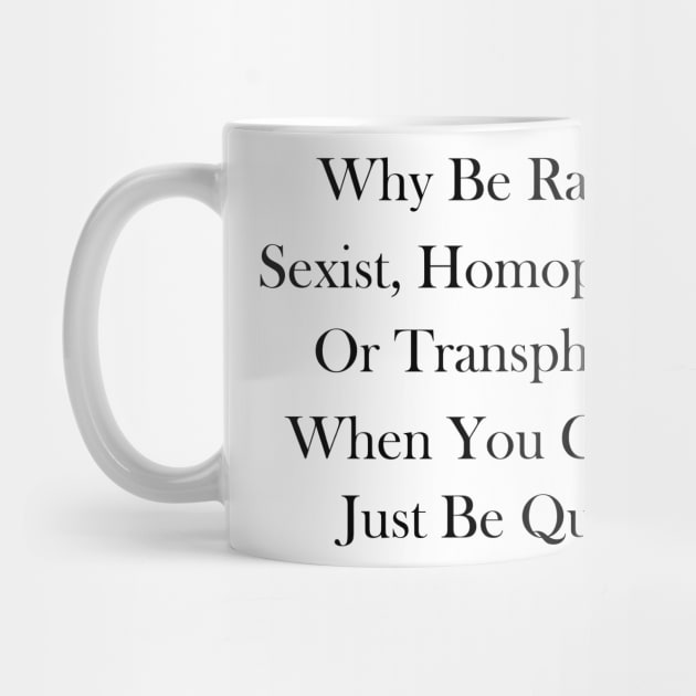 Why Be Racist, Sexist, Homophobic, or Transphobic When You Could Just Be Quiet? by TOMOPRINT⭐⭐⭐⭐⭐